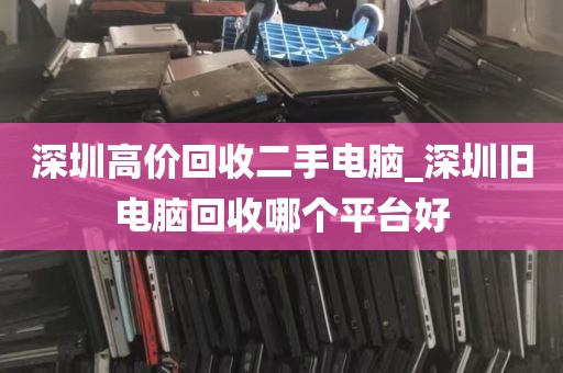 深圳高价回收二手电脑_深圳旧电脑回收哪个平台好