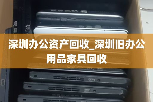 深圳办公资产回收_深圳旧办公用品家具回收