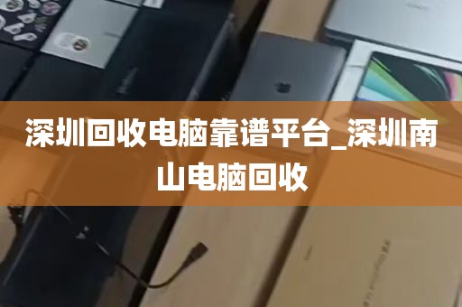 深圳回收电脑靠谱平台_深圳南山电脑回收