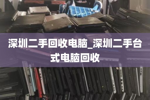 深圳二手回收电脑_深圳二手台式电脑回收