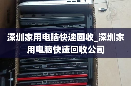 深圳家用电脑快速回收_深圳家用电脑快速回收公司