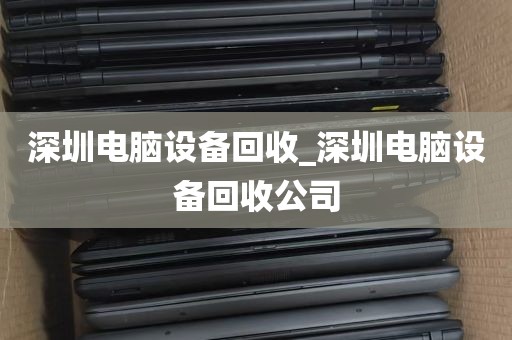 深圳电脑设备回收_深圳电脑设备回收公司